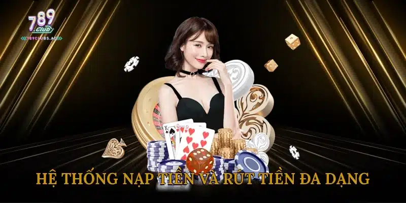 Hệ thống nạp tiền và rút tiền đa dạng